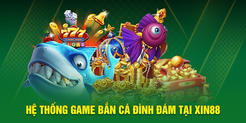Hệ thống game bắn cá đình đám tại XIN88