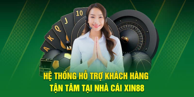 Hệ thống hỗ trợ khách hàng tận tâm tại nhà cái XIN88
