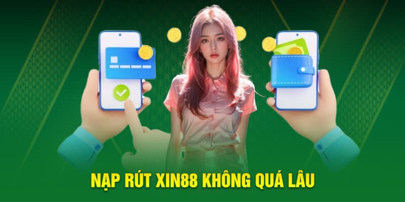 Nạp rút XIN88 không quá lâu